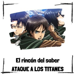 El anime de Ataque a los titanes Ataque A Los Titanes – El Rincón Del Saber