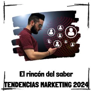 Tendencias marketing 2024 - El rincón del saber